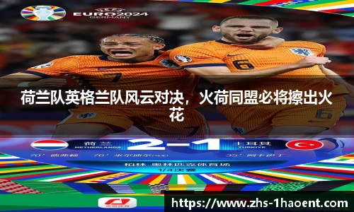 荷兰队英格兰队风云对决，火荷同盟必将擦出火花