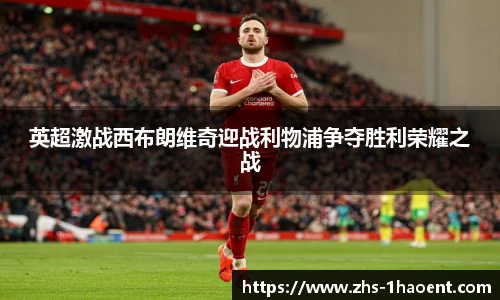 英超激战西布朗维奇迎战利物浦争夺胜利荣耀之战