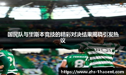 国民队与里斯本竞技的精彩对决结果揭晓引发热议