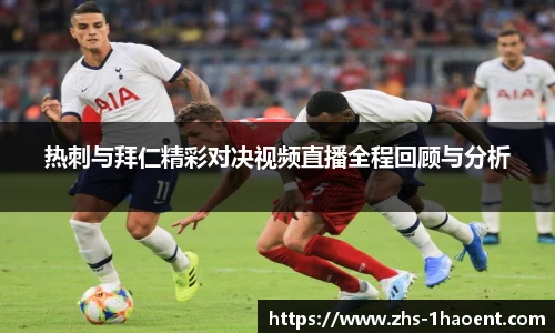 热刺与拜仁精彩对决视频直播全程回顾与分析