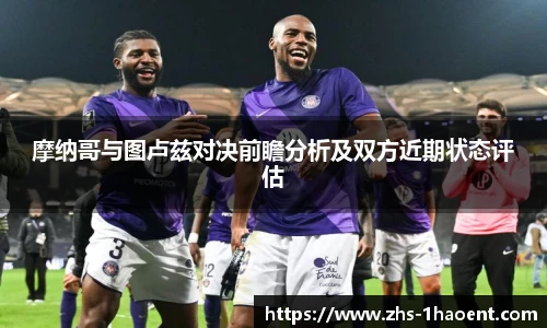 摩纳哥与图卢兹对决前瞻分析及双方近期状态评估