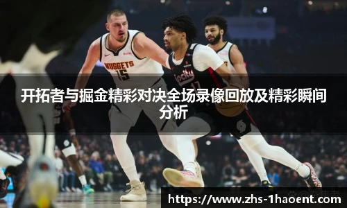 开拓者与掘金精彩对决全场录像回放及精彩瞬间分析