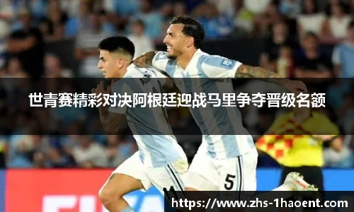 世青赛精彩对决阿根廷迎战马里争夺晋级名额