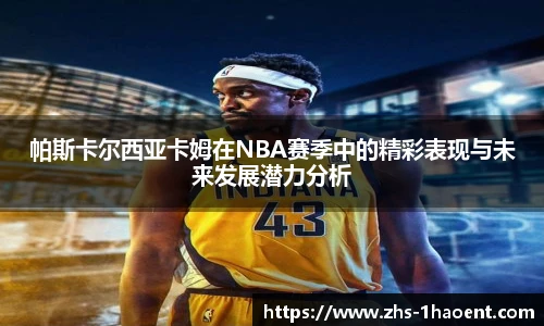 帕斯卡尔西亚卡姆在NBA赛季中的精彩表现与未来发展潜力分析